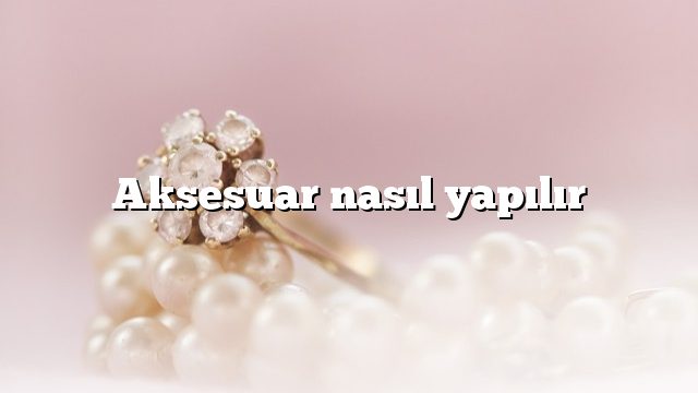 Aksesuar nasıl yapılır