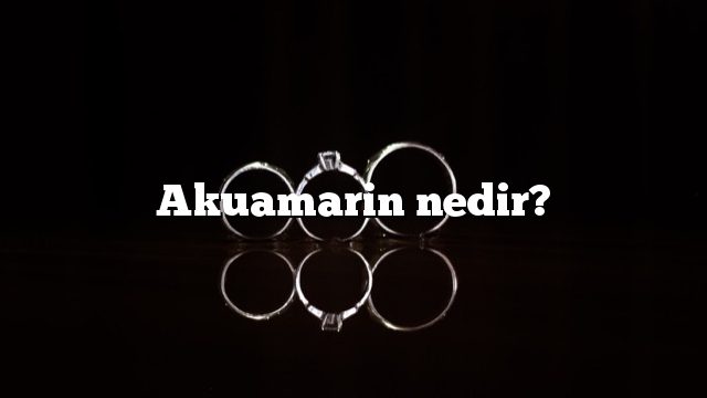 Akuamarin nedir?