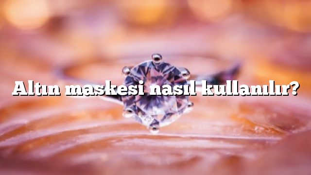 Altın maskesi nasıl kullanılır?