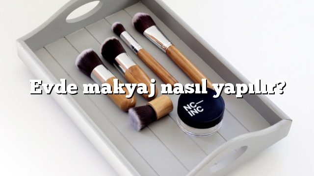Evde makyaj nasıl yapılır? bilgi