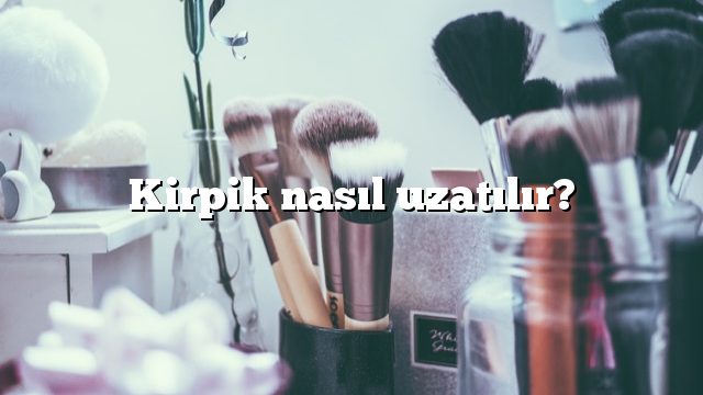 Kirpik nasıl uzatılır?