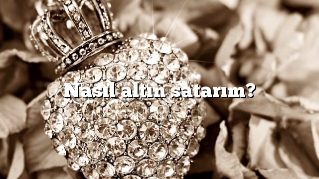 Nasıl altın satarım?